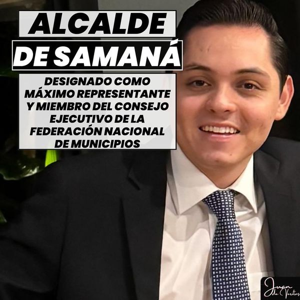 ALCALDE DE SAMAN� DESIGNADO COMO PRESIDENTE DE CALDAS Y MIEMBRO ACTIVO DEL CONSEJO EJECUTIVO DE LA FEDERACI�N COLOMBIANA DE MUNICIPIOS